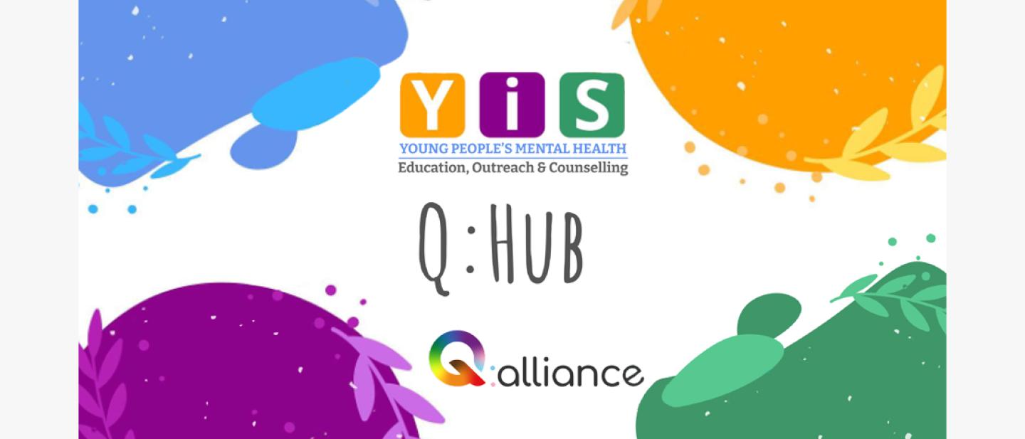 Bright abstract colours with text: YiS Young People's Mental Health education, outreach & counselling. Q:Hub. Q:alliance logo.